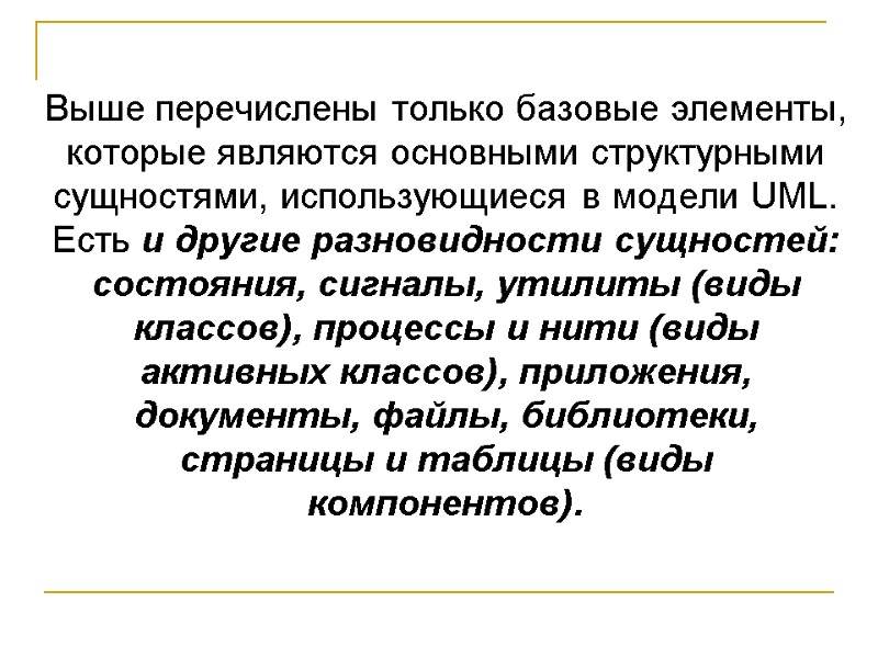 Выше перечислены только базовые элементы, которые являются основными структурными сущностями, использующиеся в модели UML.